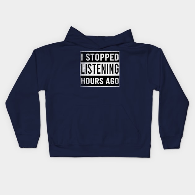 I Stopped Listening Hours Ago Kids Hoodie by Stellart